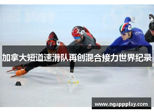 加拿大短道速滑队再创混合接力世界纪录