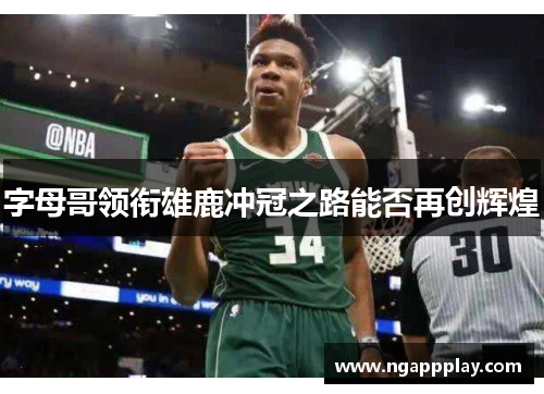 字母哥领衔雄鹿冲冠之路能否再创辉煌