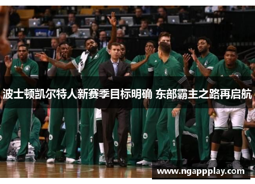 波士顿凯尔特人新赛季目标明确 东部霸主之路再启航
