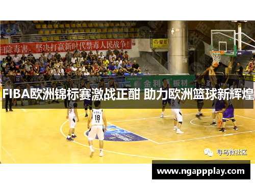 FIBA欧洲锦标赛激战正酣 助力欧洲篮球新辉煌