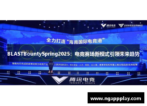 BLASTBountySpring2025：电竞赛场新模式引领未来趋势