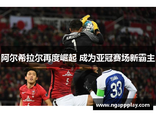 阿尔希拉尔再度崛起 成为亚冠赛场新霸主