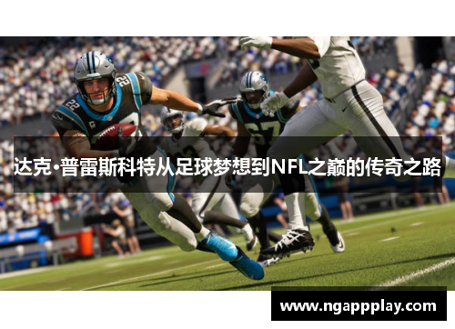 达克·普雷斯科特从足球梦想到NFL之巅的传奇之路